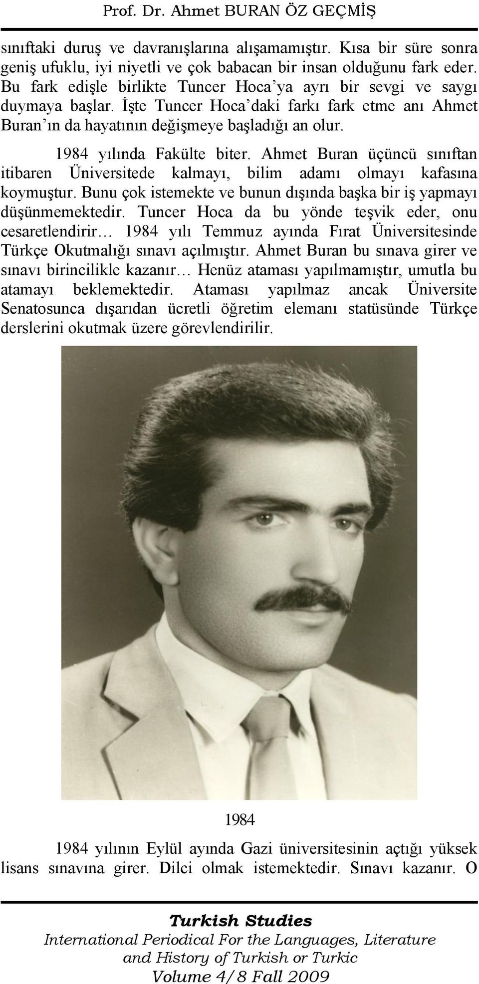 1984 yılında Fakülte biter. Ahmet Buran üçüncü sınıftan itibaren Üniversitede kalmayı, bilim adamı olmayı kafasına koymuştur. Bunu çok istemekte ve bunun dışında başka bir iş yapmayı düşünmemektedir.