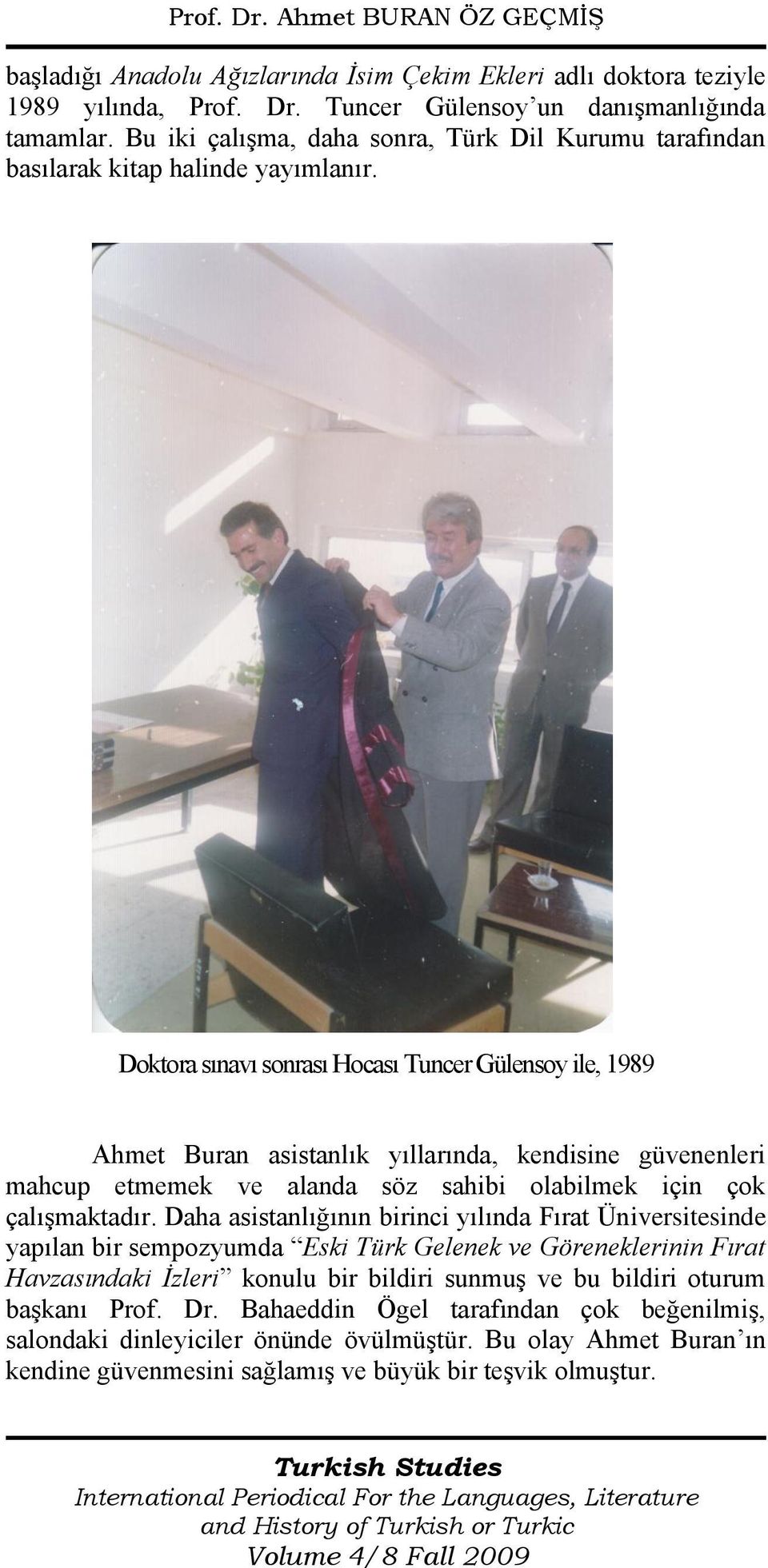 Doktora sınavı sonrası Hocası Tuncer Gülensoy ile, 1989 Ahmet Buran asistanlık yıllarında, kendisine güvenenleri mahcup etmemek ve alanda söz sahibi olabilmek için çok çalışmaktadır.
