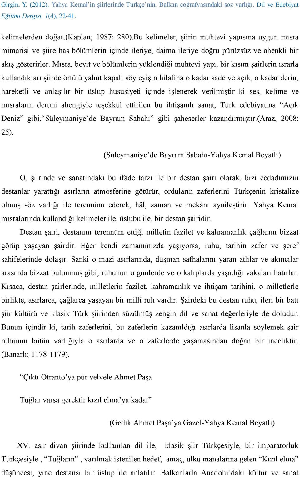 anlaşılır bir üslup hususiyeti içinde işlenerek verilmiştir ki ses, kelime ve mısraların deruni ahengiyle teşekkül ettirilen bu ihtişamlı sanat, Türk edebiyatına Açık Deniz gibi, Süleymaniye de