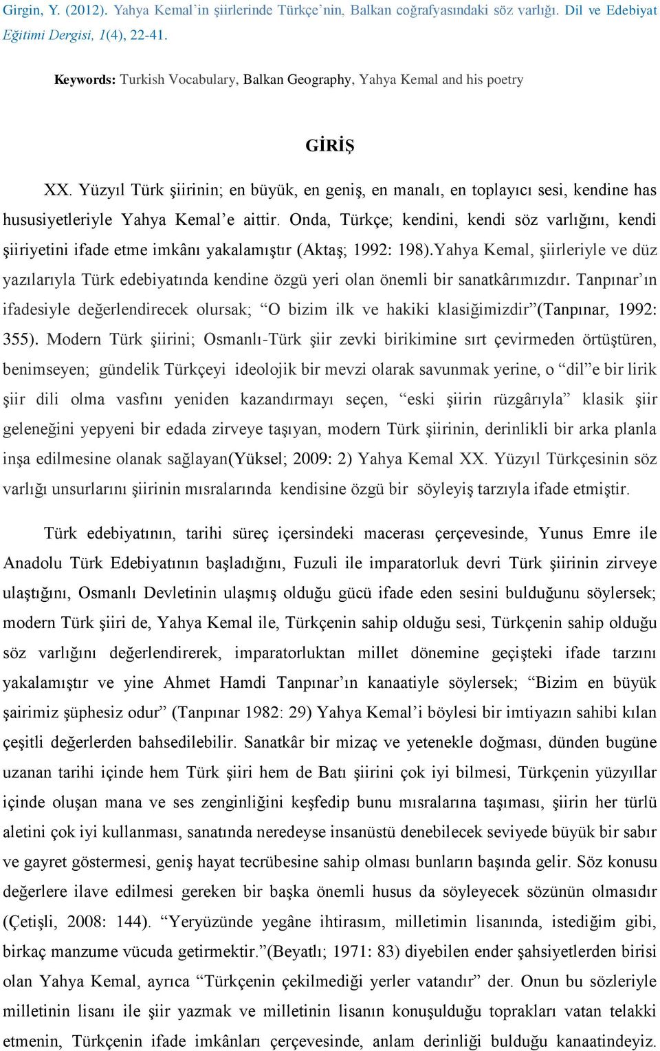 Onda, Türkçe; kendini, kendi söz varlığını, kendi şiiriyetini ifade etme imkânı yakalamıştır (Aktaş; 1992: 198).