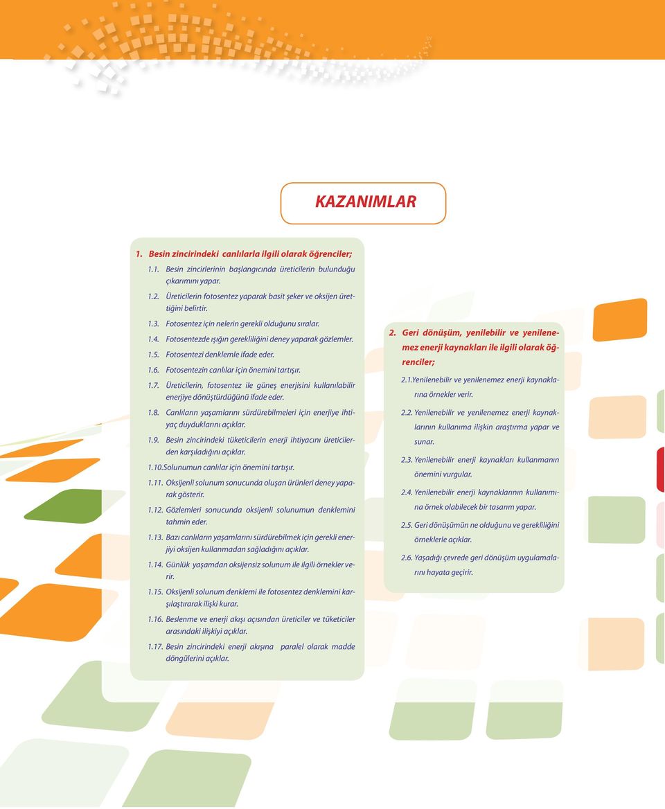 Fotosentezi denklemle ifade eder. 1.6. Fotosentezin canlılar için önemini tartışır. 1.7. Üreticilerin, fotosentez ile güneş enerjisini kullanılabilir enerjiye dönüştürdüğünü ifade eder. 1.8.