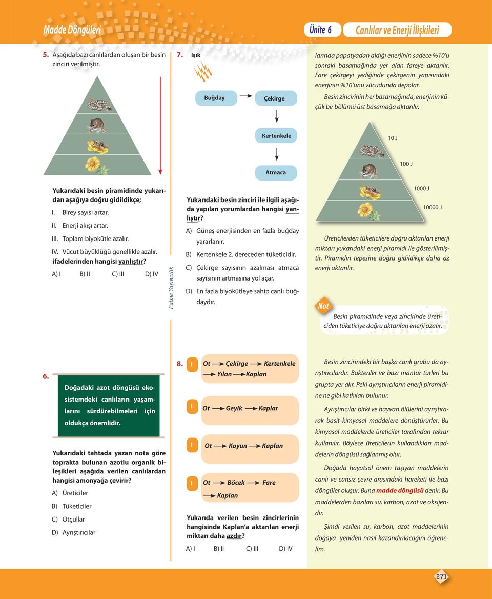 Kertenkele 10 J 100 J Atmaca Yukarıdaki besin piramidinde yukarıdan aşağıya doğru gidildikçe; I. Birey sayısı artar. II. Enerji akışı artar. III. Toplam biyokütle azalır. IV.