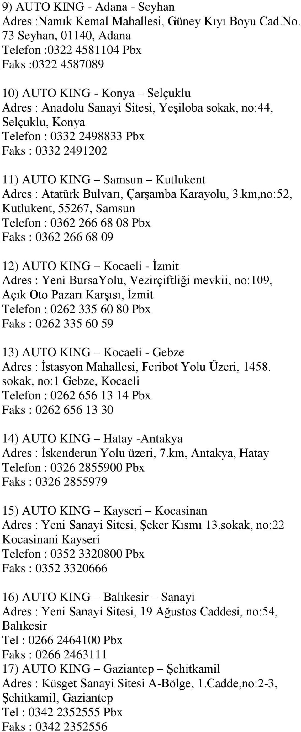 Faks : 0332 2491202 11) AUTO KING Samsun Kutlukent Adres : Atatürk Bulvarı, Çarşamba Karayolu, 3.