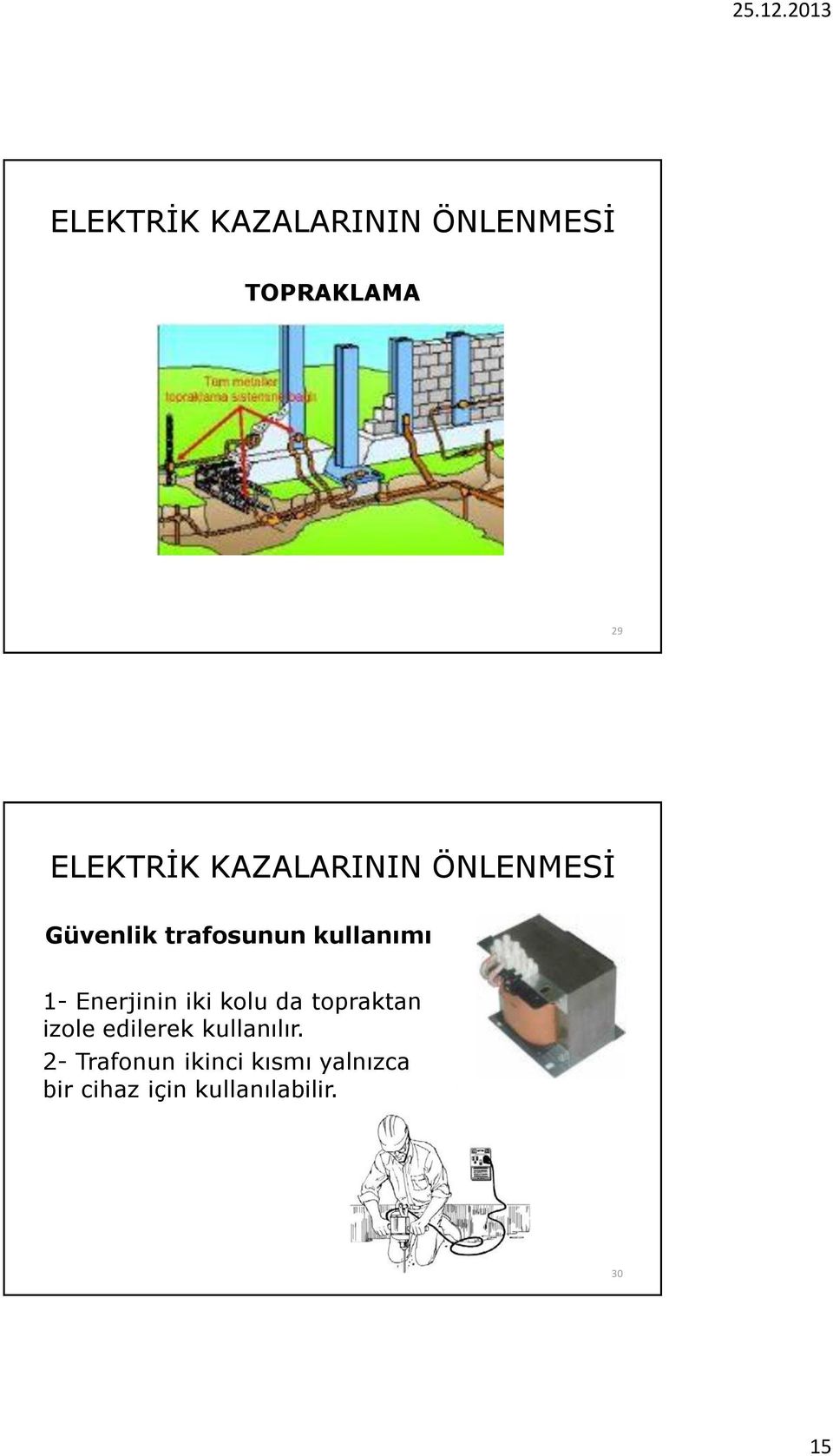 Enerjinin iki kolu da topraktan izole edilerek kullanılır.