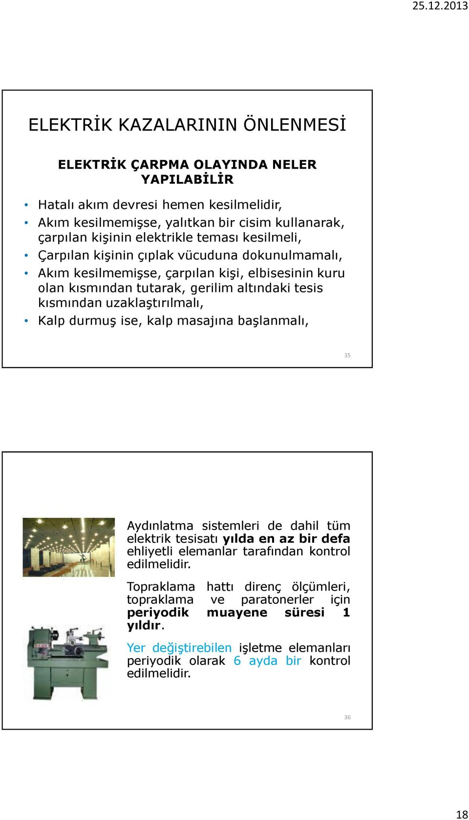 uzaklaştırılmalı, Kalp durmuş ise, kalp masajına başlanmalı, 35 Aydınlatma sistemleri de dahil tüm elektrik tesisatı yılda en az bir defa ehliyetli elemanlar tarafından kontrol