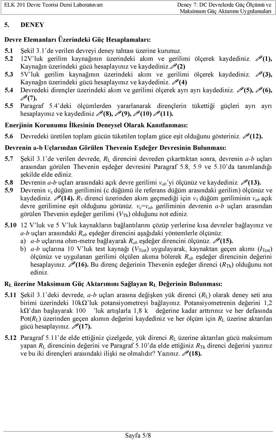 4 Deredeki dirençler üzerindeki akım e gerilimi ölçerek ayrı ayrı kaydediniz. (5), (6), (7). 5.5 Paragraf 5.