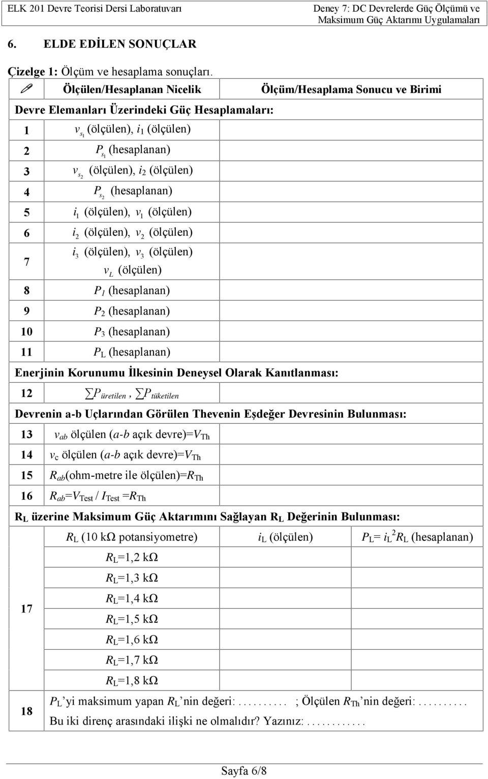 (hesaplanan) 9 P (hesaplanan) 10 P 3 (hesaplanan) 11 P (hesaplanan) Enerjinin Korunumu İlkesinin Deneysel Olarak Kanıtlanması: 1 P üretilen, P tüketilen Derenin a-b Uçlarından Görülen Theenin Eşdeğer