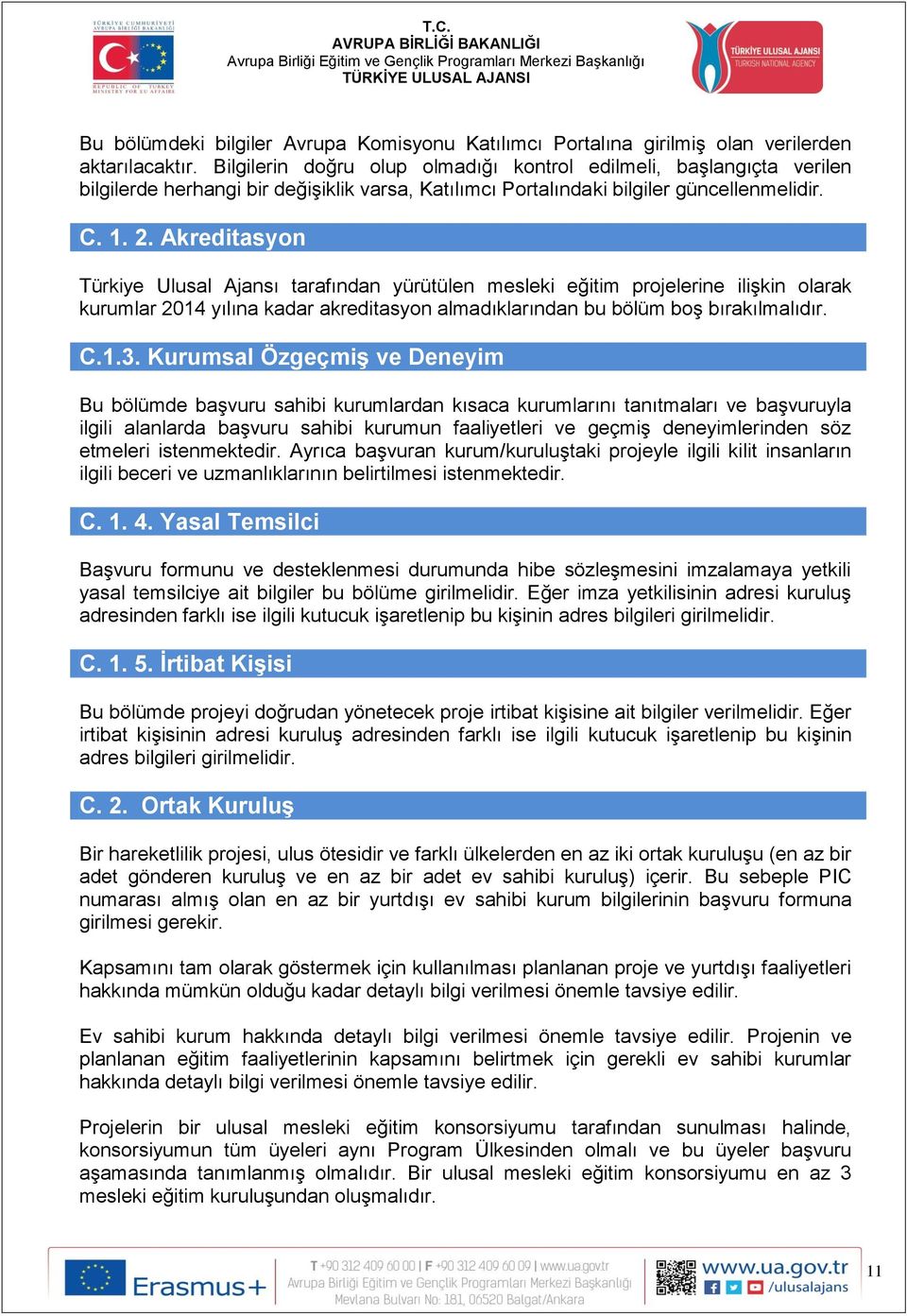 Akreditasyon Türkiye Ulusal Ajansı tarafından yürütülen mesleki eğitim projelerine ilişkin olarak kurumlar 2014 yılına kadar akreditasyon almadıklarından bu bölüm boş bırakılmalıdır. C.1.3.