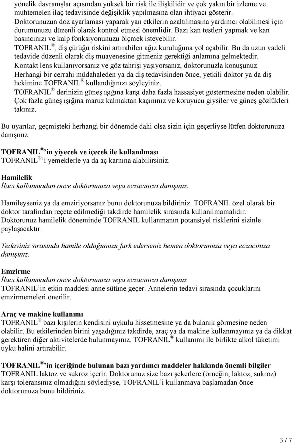 Bazı kan testleri yapmak ve kan basıncınızı ve kalp fonksiyonunuzu ölçmek isteyebilir. TOFRANIL, diş çürüğü riskini artırabilen ağız kuruluğuna yol açabilir.