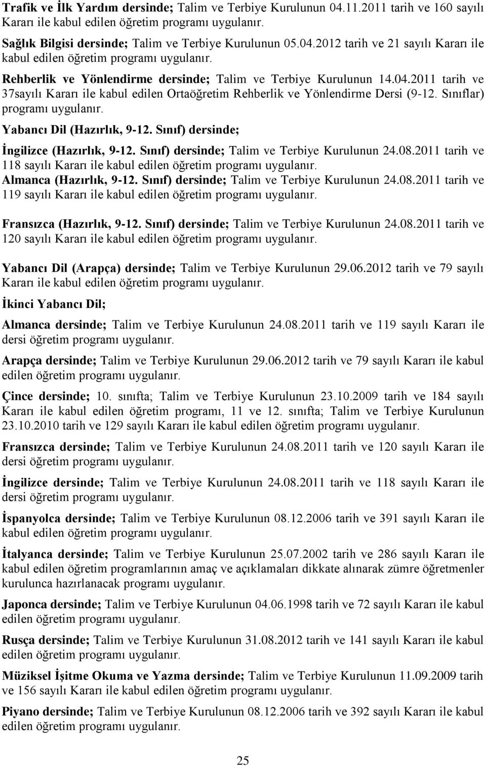 Sınıf) dersinde; İngilizce (Hazırlık, 9-12. Sınıf) dersinde; Talim ve Terbiye Kurulunun 24.08.2011 tarih ve 118 sayılı Almanca (Hazırlık, 9-12. Sınıf) dersinde; Talim ve Terbiye Kurulunun 24.08.2011 tarih ve 119 sayılı Fransızca (Hazırlık, 9-12.