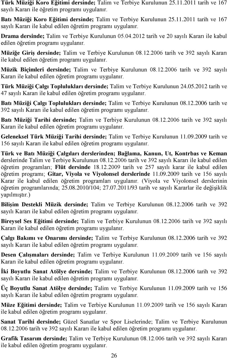 12.2006 tarih ve 392 sayılı Türk Müziği Çalgı Toplulukları dersinde; Talim ve Terbiye Kurulunun 24.05.2012 tarih ve 47 sayılı Batı Müziği Çalgı Toplulukları dersinde; Talim ve Terbiye Kurulunun 08.12.2006 tarih ve 392 sayılı Batı Müziği Tarihi dersinde; Talim ve Terbiye Kurulunun 08.