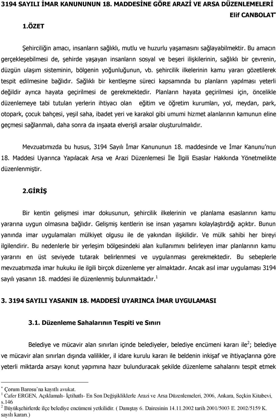 şehircilik ilkelerinin kamu yararı gözetilerek tespit edilmesine bağlıdır. Sağlıklı bir kentleşme süreci kapsamında bu planların yapılması yeterli değildir ayrıca hayata geçirilmesi de gerekmektedir.