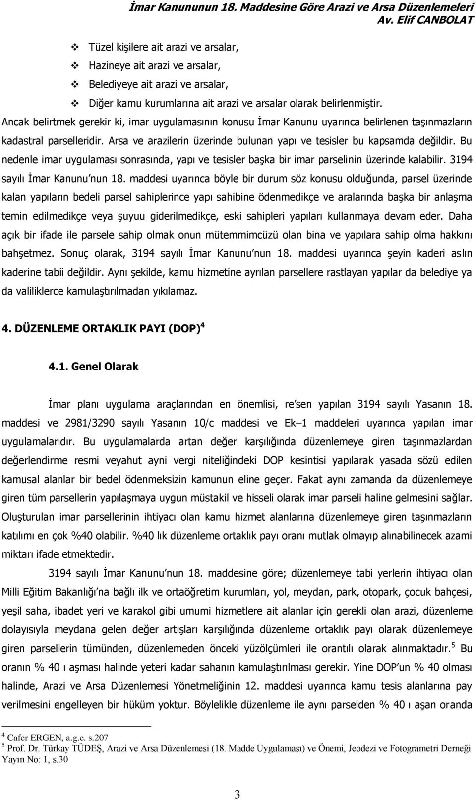 Bu nedenle imar uygulaması sonrasında, yapı ve tesisler başka bir imar parselinin üzerinde kalabilir. 3194 sayılı İmar Kanunu nun 18.