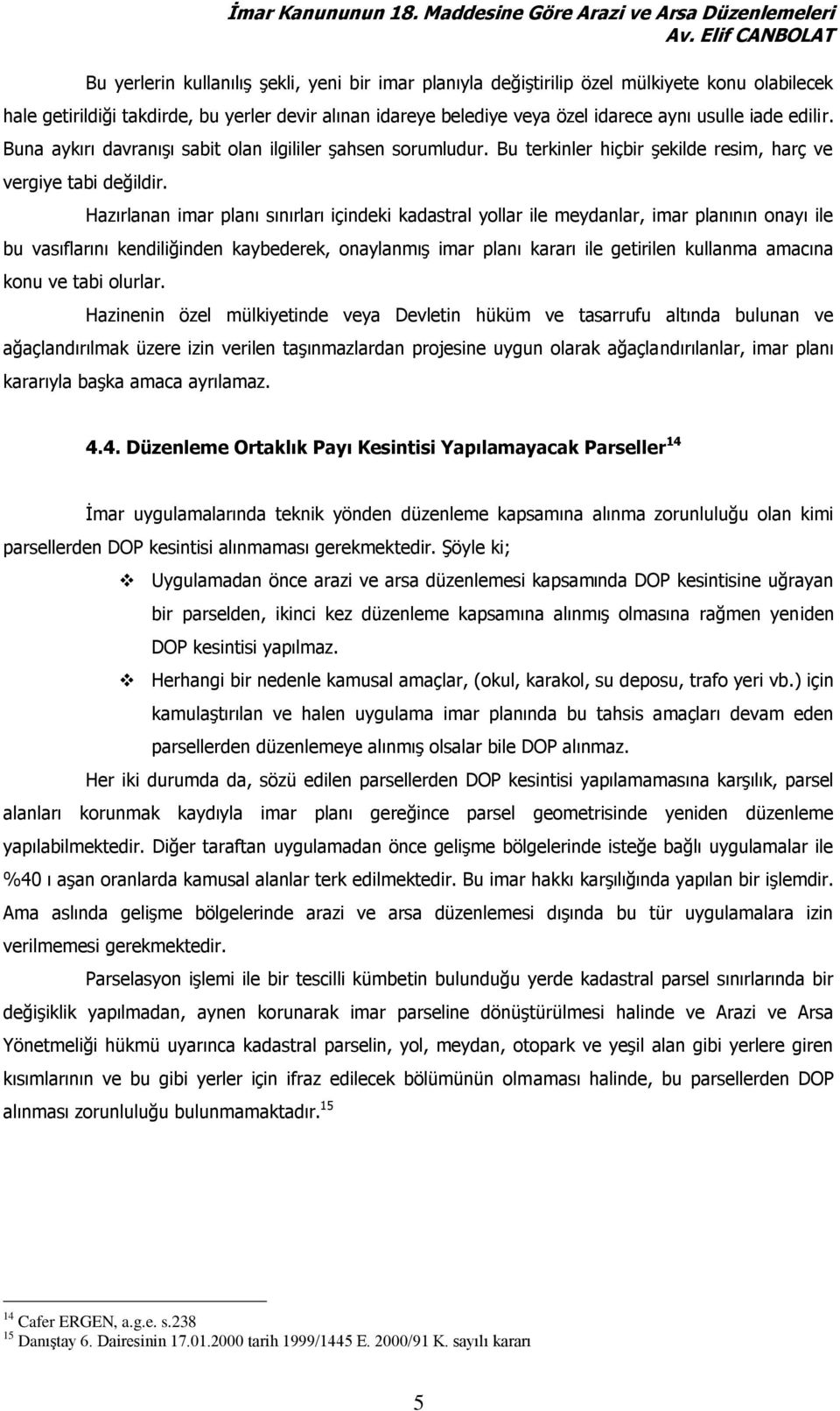 Hazırlanan imar planı sınırları içindeki kadastral yollar ile meydanlar, imar planının onayı ile bu vasıflarını kendiliğinden kaybederek, onaylanmış imar planı kararı ile getirilen kullanma amacına