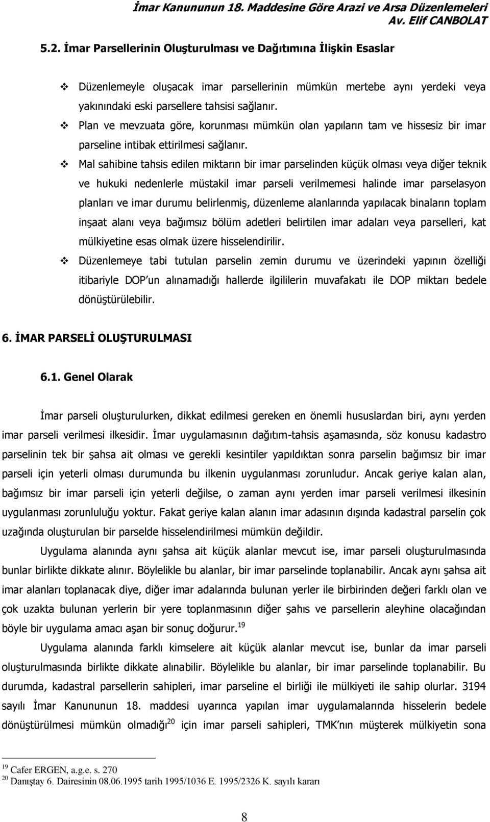 Mal sahibine tahsis edilen miktarın bir imar parselinden küçük olması veya diğer teknik ve hukuki nedenlerle müstakil imar parseli verilmemesi halinde imar parselasyon planları ve imar durumu