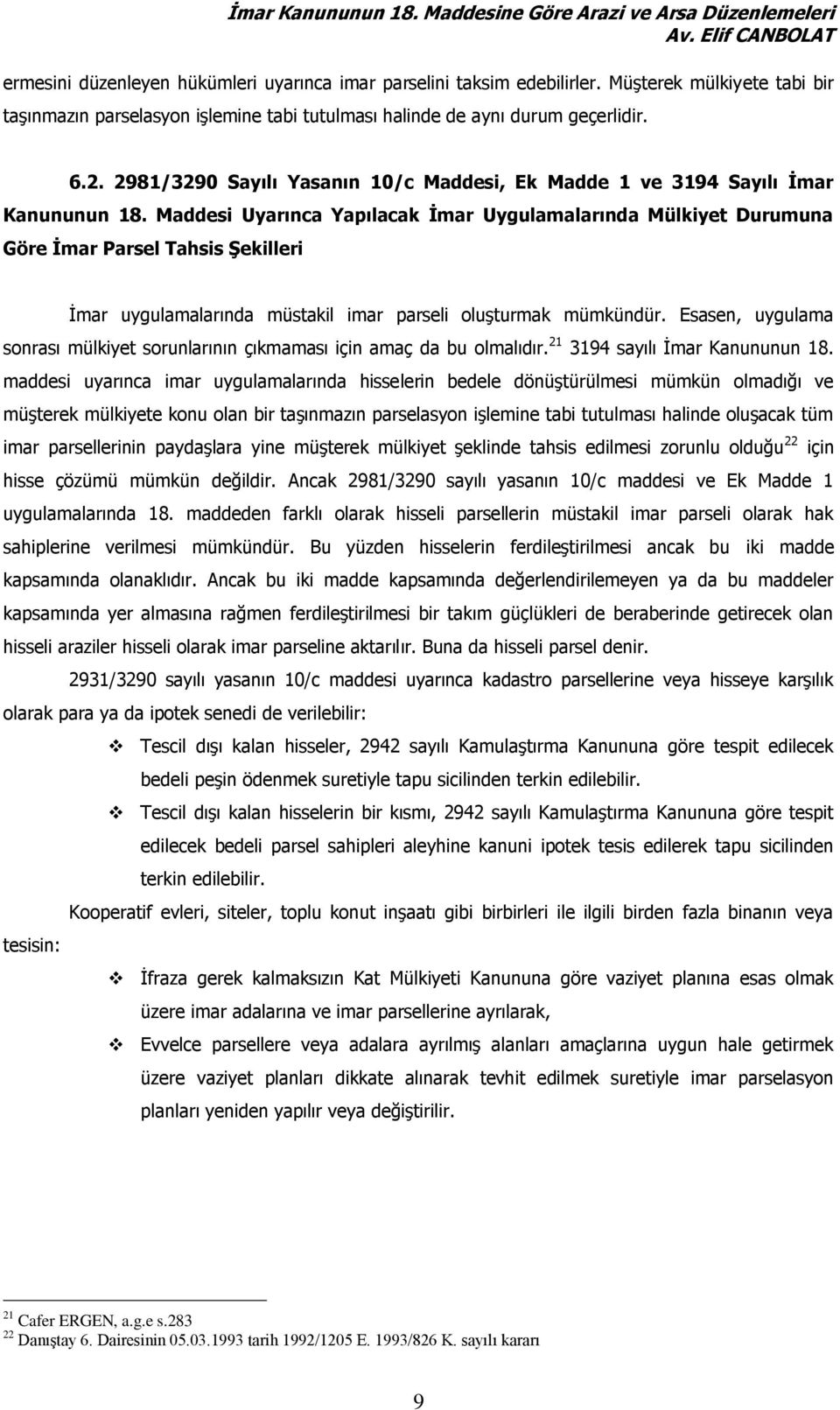 Maddesi Uyarınca Yapılacak İmar Uygulamalarında Mülkiyet Durumuna Göre İmar Parsel Tahsis Şekilleri İmar uygulamalarında müstakil imar parseli oluşturmak mümkündür.