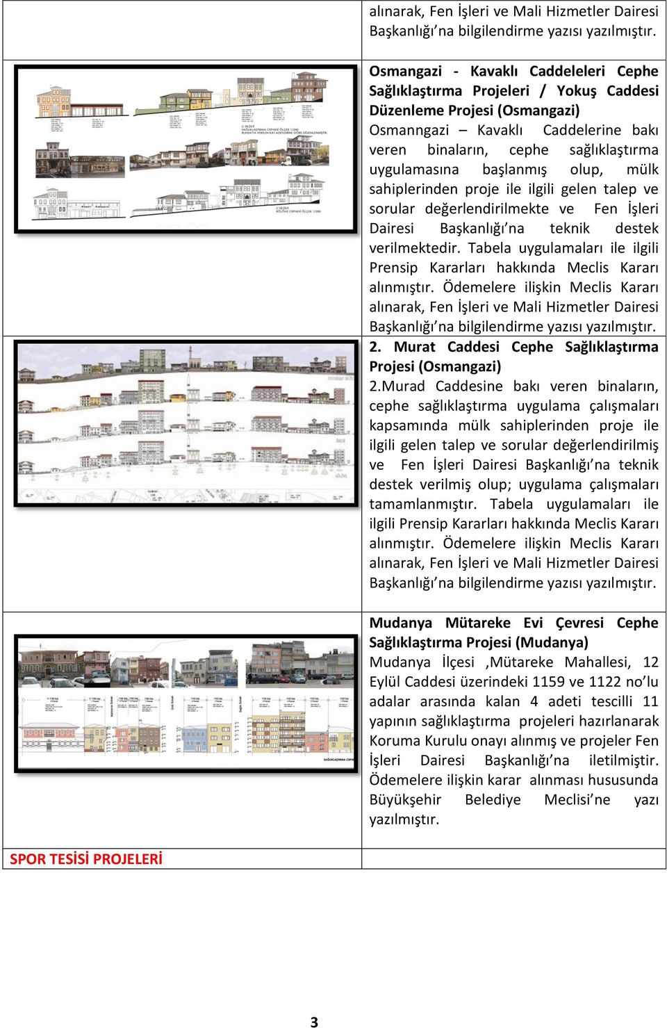 mülk sahiplerinden proje ile ilgili gelen talep ve sorular değerlendirilmekte ve Fen İşleri Dairesi Başkanlığı na teknik destek verilmektedir.