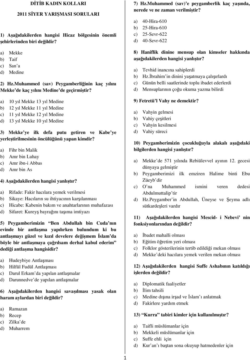 a) 10 yıl Mekke 13 yıl Medine b) 12 yıl Mekke 11 yıl Medine c) 11 yıl Mekke 12 yıl Medine d) 13 yıl Mekke 10 yıl Medine 3) Mekke ye ilk defa putu getiren ve Kabe ye yerleştirilmesinin öncülüğünü