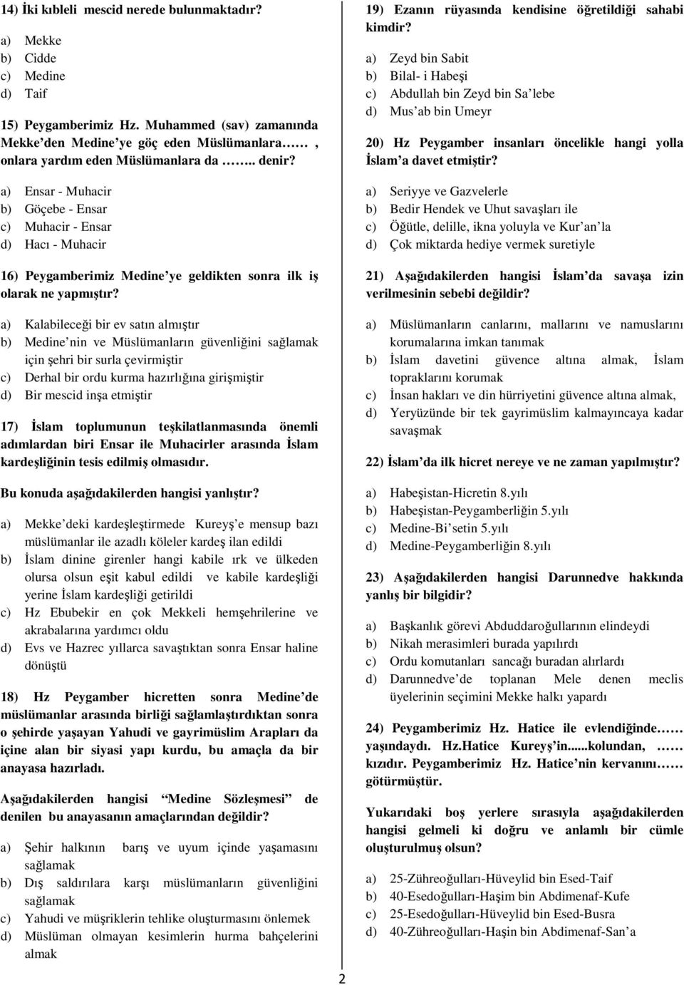 a) Ensar - Muhacir b) Göçebe - Ensar c) Muhacir - Ensar d) Hacı - Muhacir 16) Peygamberimiz Medine ye geldikten sonra ilk iş olarak ne yapmıştır?