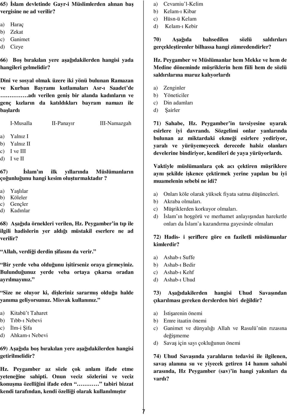 I-Musalla II-Panayır III-Namazgah a) Yalnız I b) Yalnız II c) I ve III d) I ve II 67) İslam ın ilk yıllarında Müslümanların çoğunluğunu hangi kesim oluşturmaktadır?