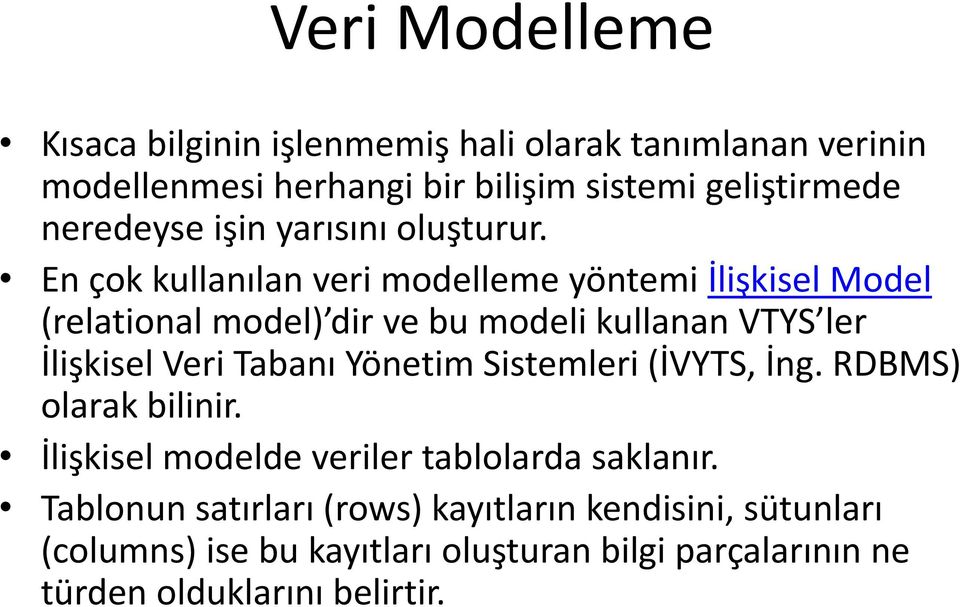 En çok kullanılan veri modelleme yöntemi İlişkisel Model (relational model) dir ve bu modeli kullanan VTYS ler İlişkisel Veri Tabanı