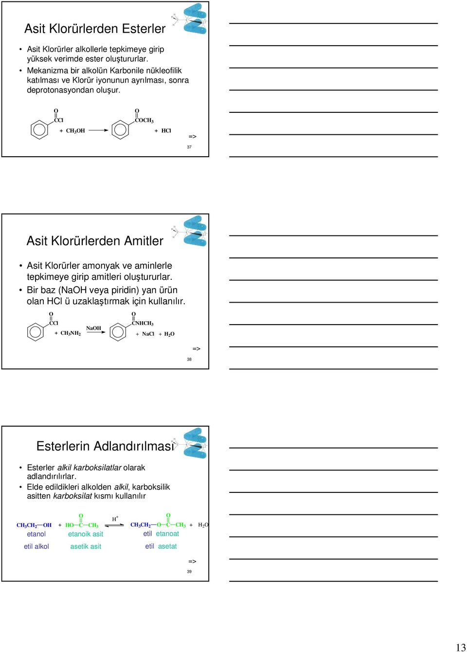 l + H 3 H H 3 + Hl 37 Asit Klorürlerden Amitler Asit Klorürler amonyak ve aminlerle tepkimeye girip amitleri oluştururlar.
