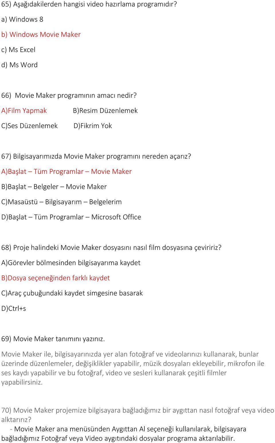 A)Başlat Tüm Programlar Movie Maker B)Başlat Belgeler Movie Maker C)Masaüstü Bilgisayarım Belgelerim D)Başlat Tüm Programlar Microsoft Office 68) Proje halindeki Movie Maker dosyasını nasıl film