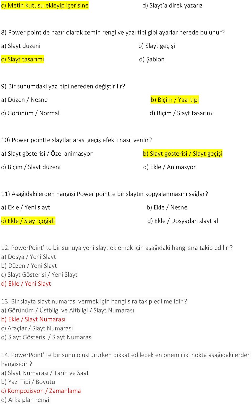 a) Düzen / Nesne b) Biçim / Yazı tipi c) Görünüm / Normal d) Biçim / Slayt tasarımı 10) Power pointte slaytlar arası geçiş efekti nasıl verilir?