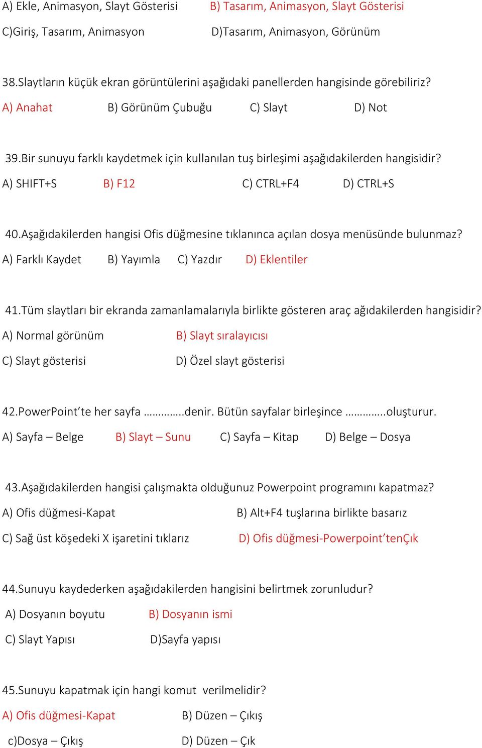 Bir sunuyu farklı kaydetmek için kullanılan tuş birleşimi aşağıdakilerden hangisidir? A) SHIFT+S B) F12 C) CTRL+F4 D) CTRL+S 40.