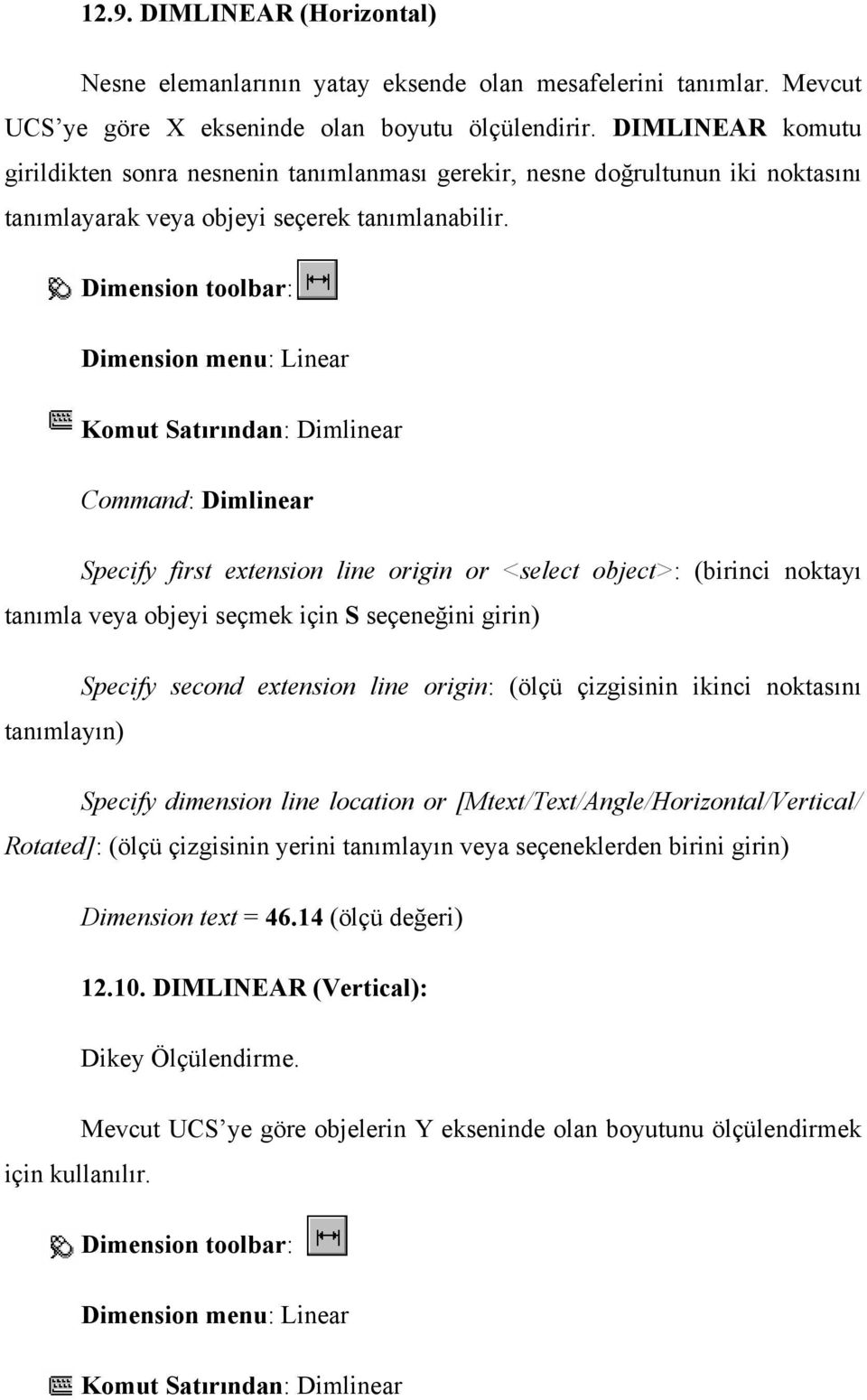 Dimension toolbar: Dimension menu: Linear Komut Satırından: Dimlinear Command: Dimlinear Specify first extension line origin or <select object>: (birinci noktayı tanımla veya objeyi seçmek için S