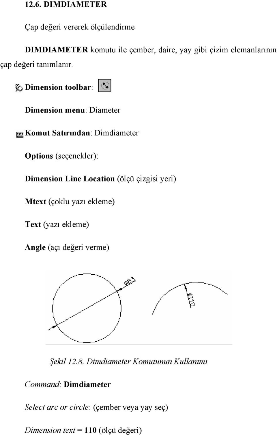 Dimension toolbar: Dimension menu: Diameter Komut Satırından: Dimdiameter Options (seçenekler): Dimension Line Location