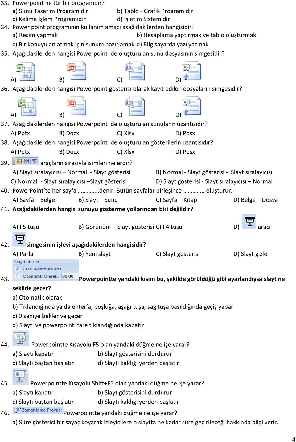 a) Resim yapmak b) Hesaplama yaptırmak ve tablo oluşturmak c) Bir konuyu anlatmak için sunum hazırlamak d) Bilgisayarda yazı yazmak 35.