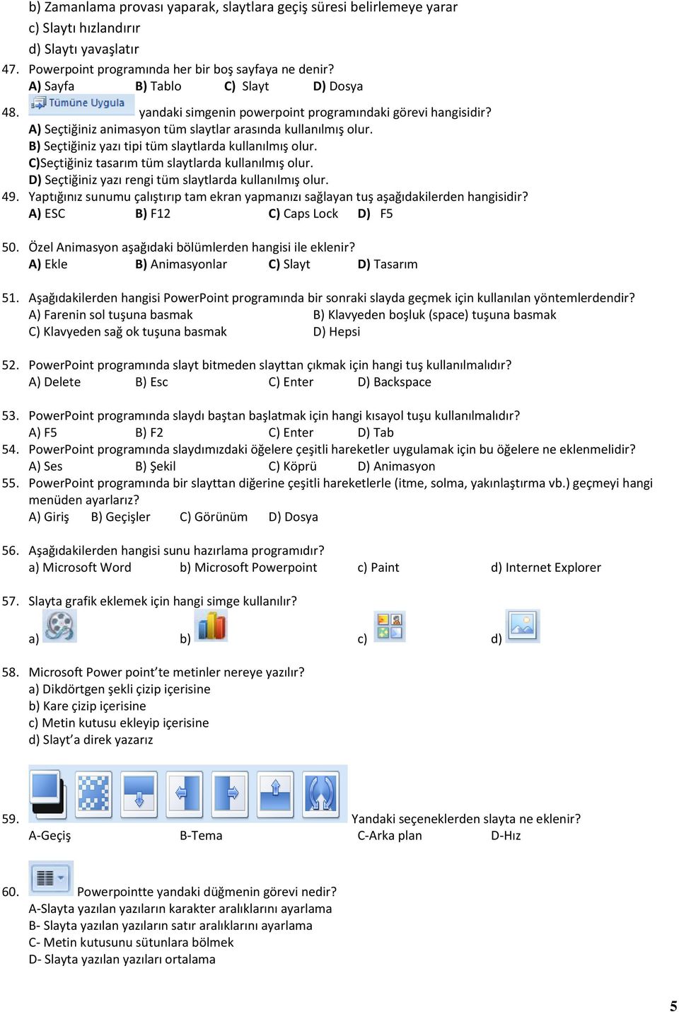 B) Seçtiğiniz yazı tipi tüm slaytlarda kullanılmış olur. C)Seçtiğiniz tasarım tüm slaytlarda kullanılmış olur. D) Seçtiğiniz yazı rengi tüm slaytlarda kullanılmış olur. 49.