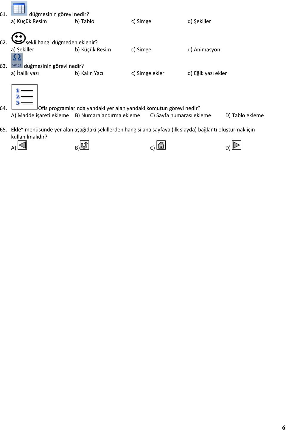 a) İtalik yazı b) Kalın Yazı c) Simge ekler d) Eğik yazı ekler 64. Ofis programlarında yandaki yer alan yandaki komutun görevi nedir?