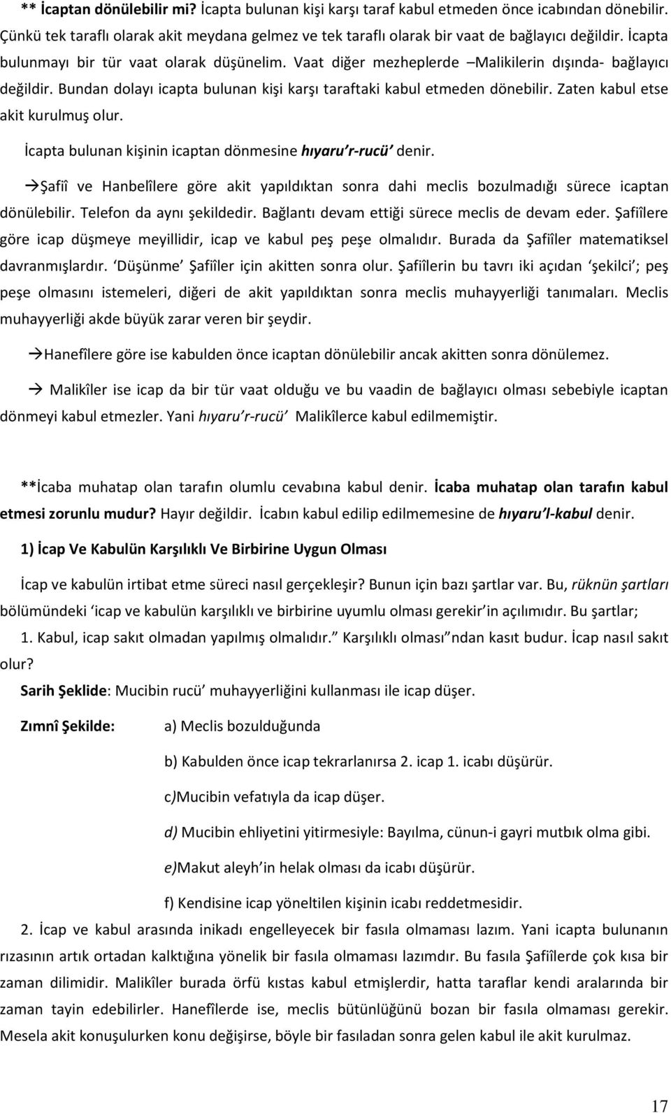 Zaten kabul etse akit kurulmuş olur. İcapta bulunan kişinin icaptan dönmesine hıyaru r-rucü denir. Şafiî ve Hanbelîlere göre akit yapıldıktan sonra dahi meclis bozulmadığı sürece icaptan dönülebilir.