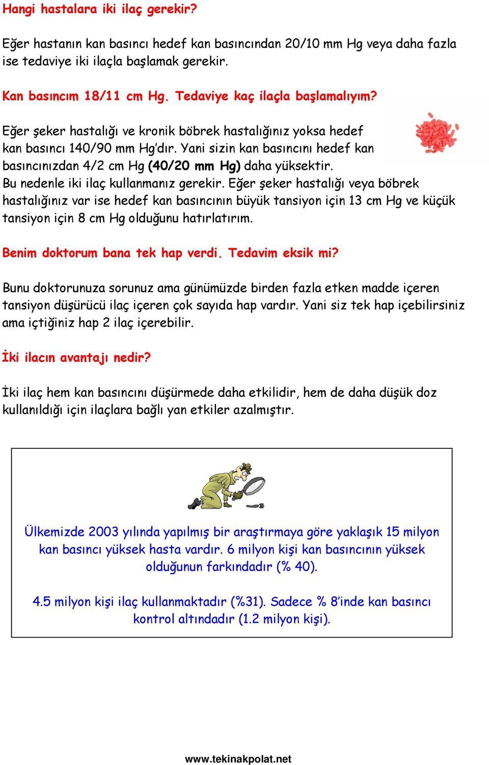 Yani sizin kan basıncını hedef kan basıncınızdan 4/2 cm Hg (40/20 mm Hg) daha yüksektir. Bu nedenle iki ilaç kullanmanız gerekir.