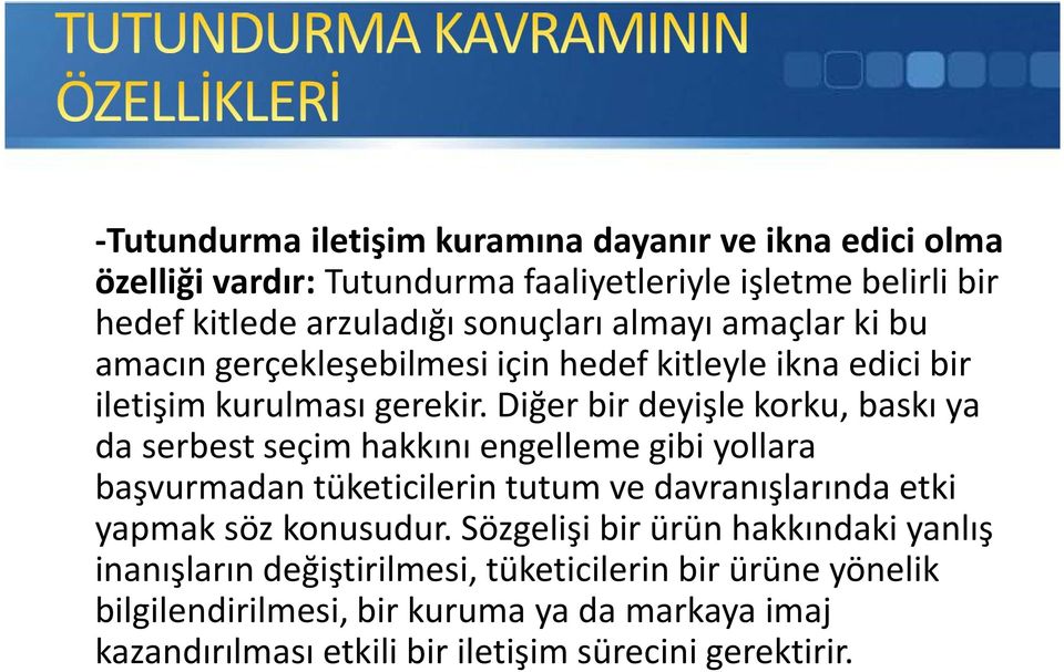 Diğer bir deyişle korku, baskı ya da serbest seçim hakkını engelleme gibi yollara başvurmadan tüketicilerin tutum ve davranışlarında etki yapmak söz