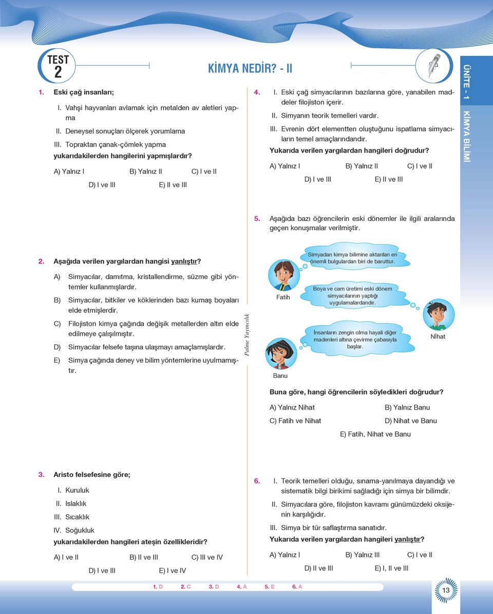 II. Simyanın teorik temelleri vardır. III. Evrenin dört elementten oluştuğunu ispatlama simyacıların temel amaçlarındandır. Yukarıda verilen yargılardan hangileri doğrudur?