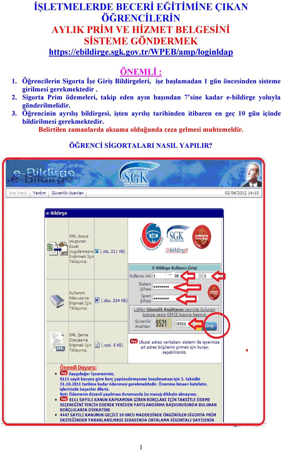 Sigorta Prim ödemeleri, takip eden ayın başından 7 sine kadar e-bildirge yoluyla gönderilmelidir. 3.