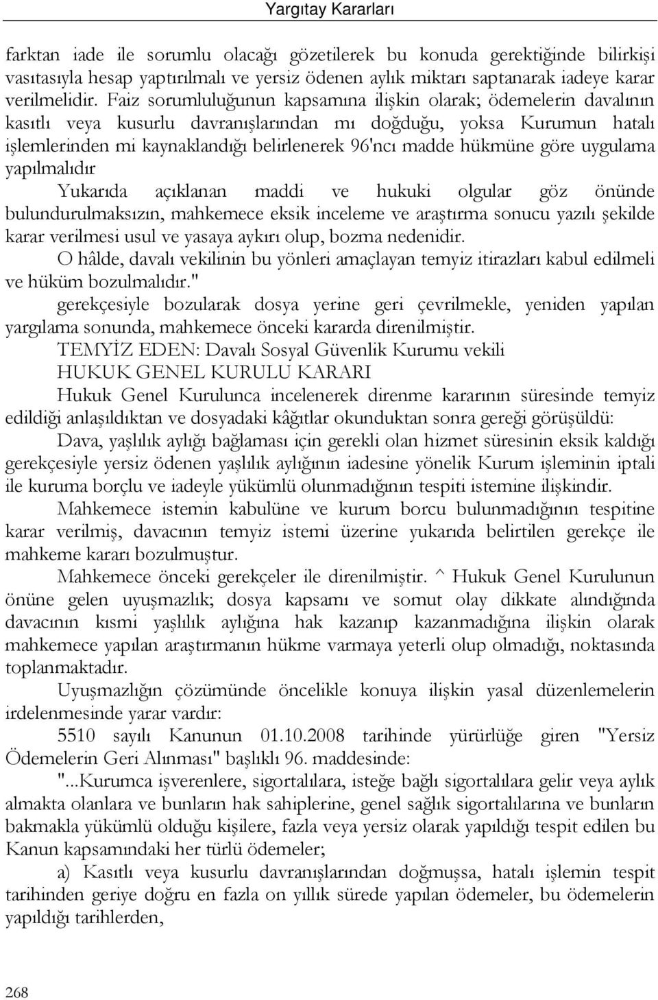 hükmüne göre uygulama yapılmalıdır Yukarıda açıklanan maddi ve hukuki olgular göz önünde bulundurulmaksızın, mahkemece eksik inceleme ve araştırma sonucu yazılı şekilde karar verilmesi usul ve yasaya