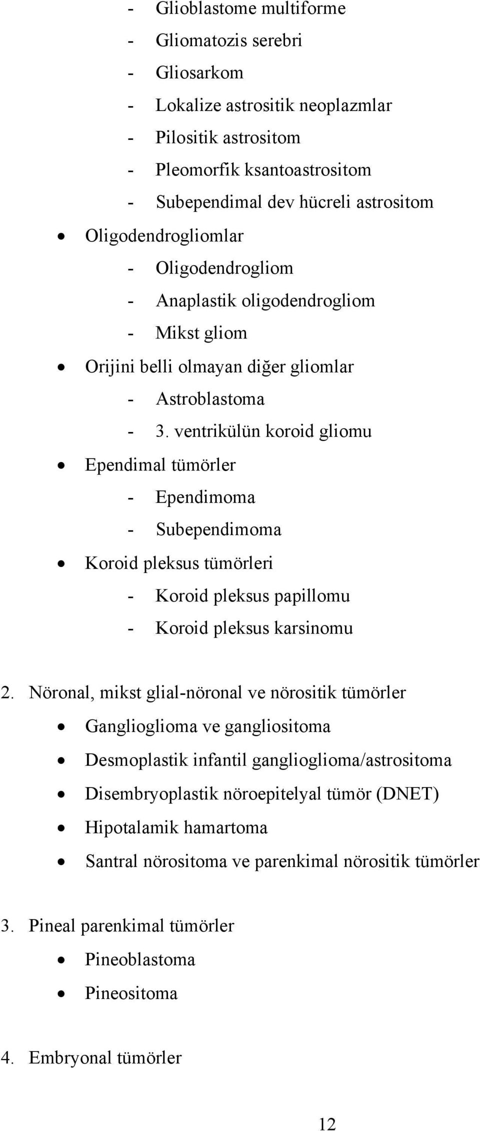 ventrikülün koroid gliomu Ependimal tümörler - Ependimoma - Subependimoma Koroid pleksus tümörleri - Koroid pleksus papillomu - Koroid pleksus karsinomu 2.