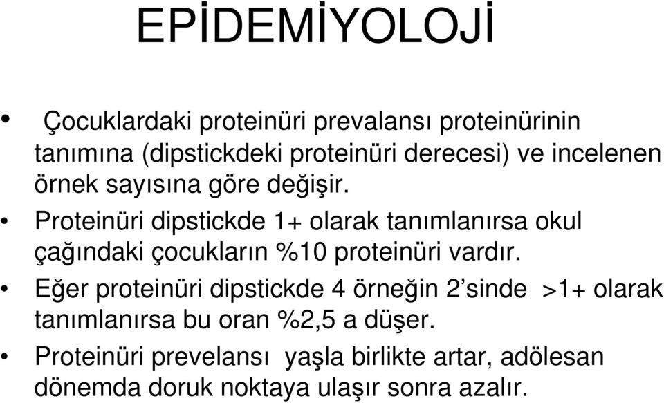 Proteinüri dipstickde 1+ olarak tanımlanırsa okul çağındaki çocukların %10 proteinüri vardır.