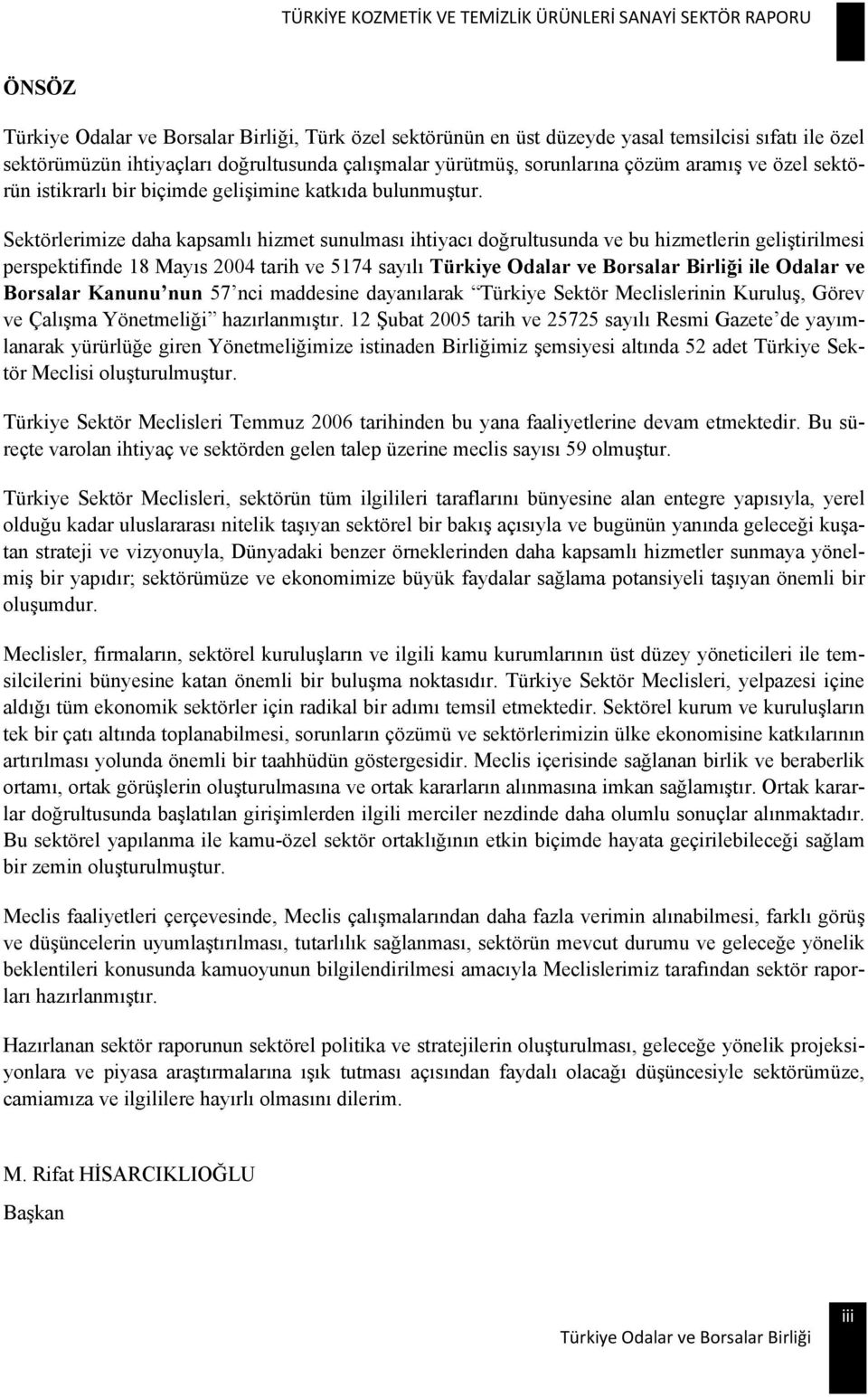 Sektörlerimize daha kapsamlı hizmet sunulması ihtiyacı doğrultusunda ve bu hizmetlerin geliştirilmesi perspektifinde 18 Mayıs 2004 tarih ve 5174 sayılı ile Odalar ve Borsalar Kanunu nun 57 nci