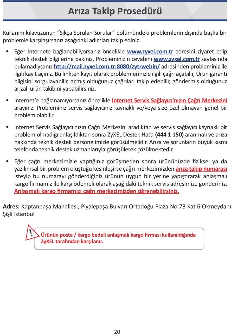 zyxel.com.tr:8080/zytrwebin/ adresinden probleminiz ile ilgili kayıt açınız.