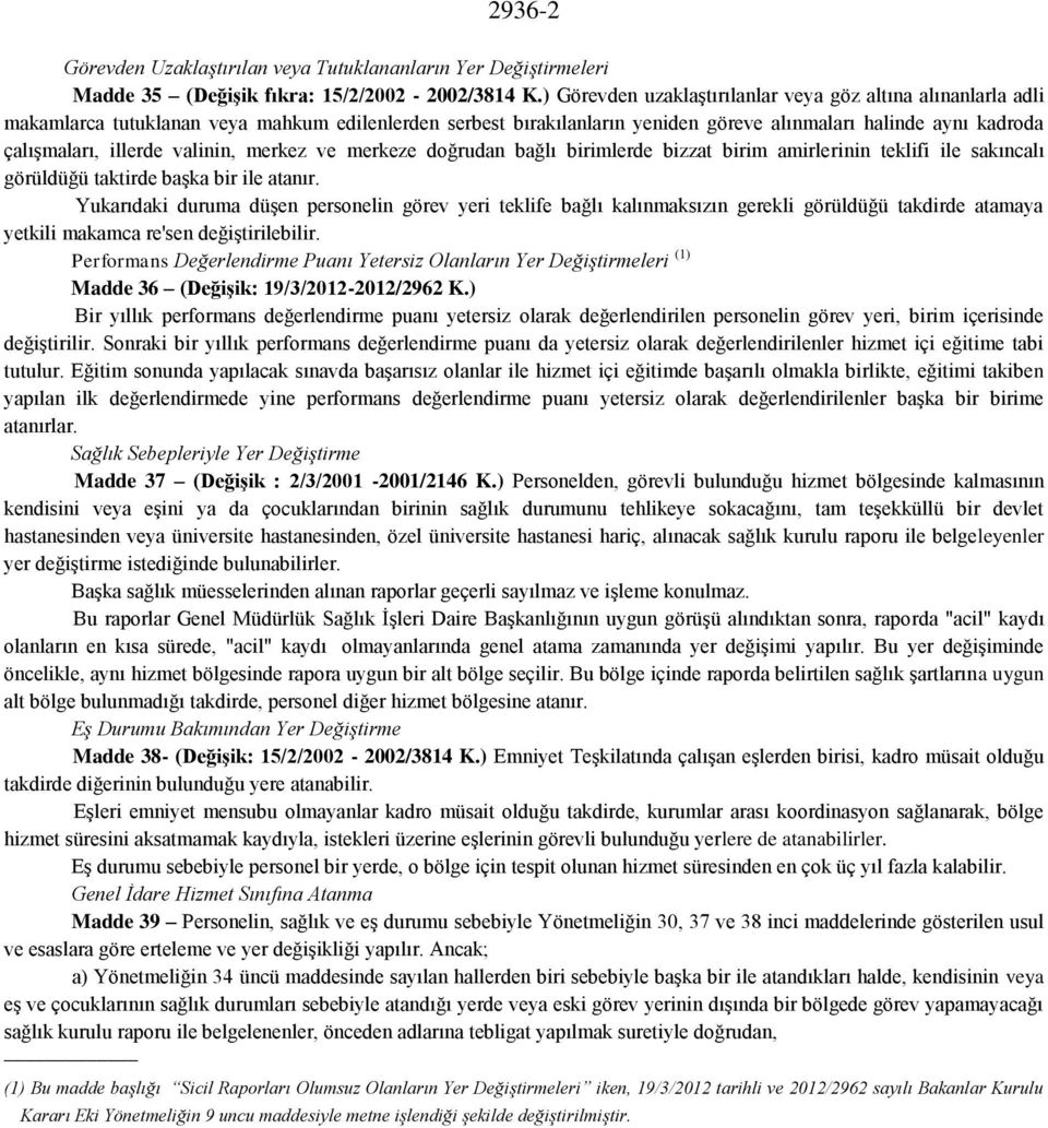 valinin, merkez ve merkeze doğrudan bağlı birimlerde bizzat birim amirlerinin teklifi ile sakıncalı görüldüğü taktirde başka bir ile atanır.