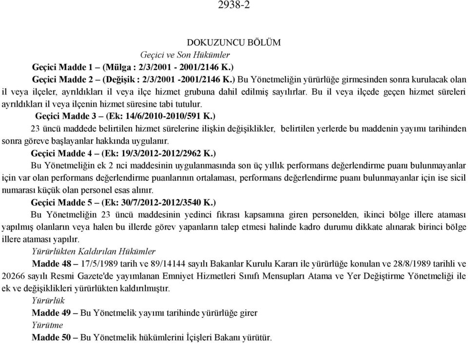 Bu il veya ilçede geçen hizmet süreleri ayrıldıkları il veya ilçenin hizmet süresine tabi tutulur. Geçici Madde 3 (Ek: 14/6/2010-2010/591 K.