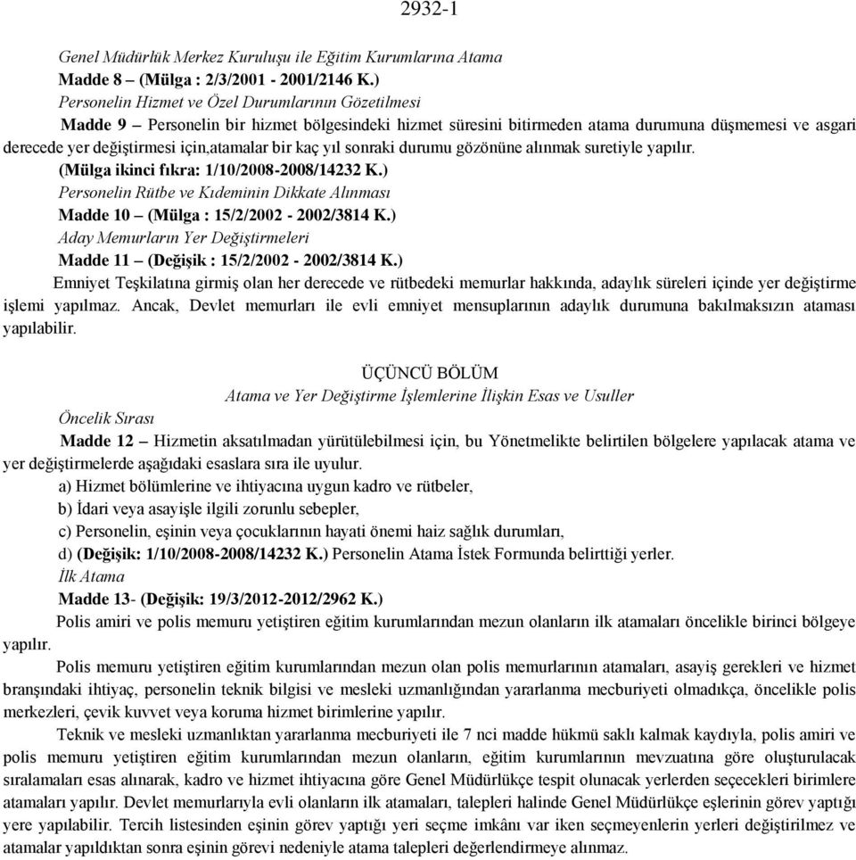 bir kaç yıl sonraki durumu gözönüne alınmak suretiyle yapılır. (Mülga ikinci fıkra: 1/10/2008-2008/14232 K.) Personelin Rütbe ve Kıdeminin Dikkate Alınması Madde 10 (Mülga : 15/2/2002-2002/3814 K.