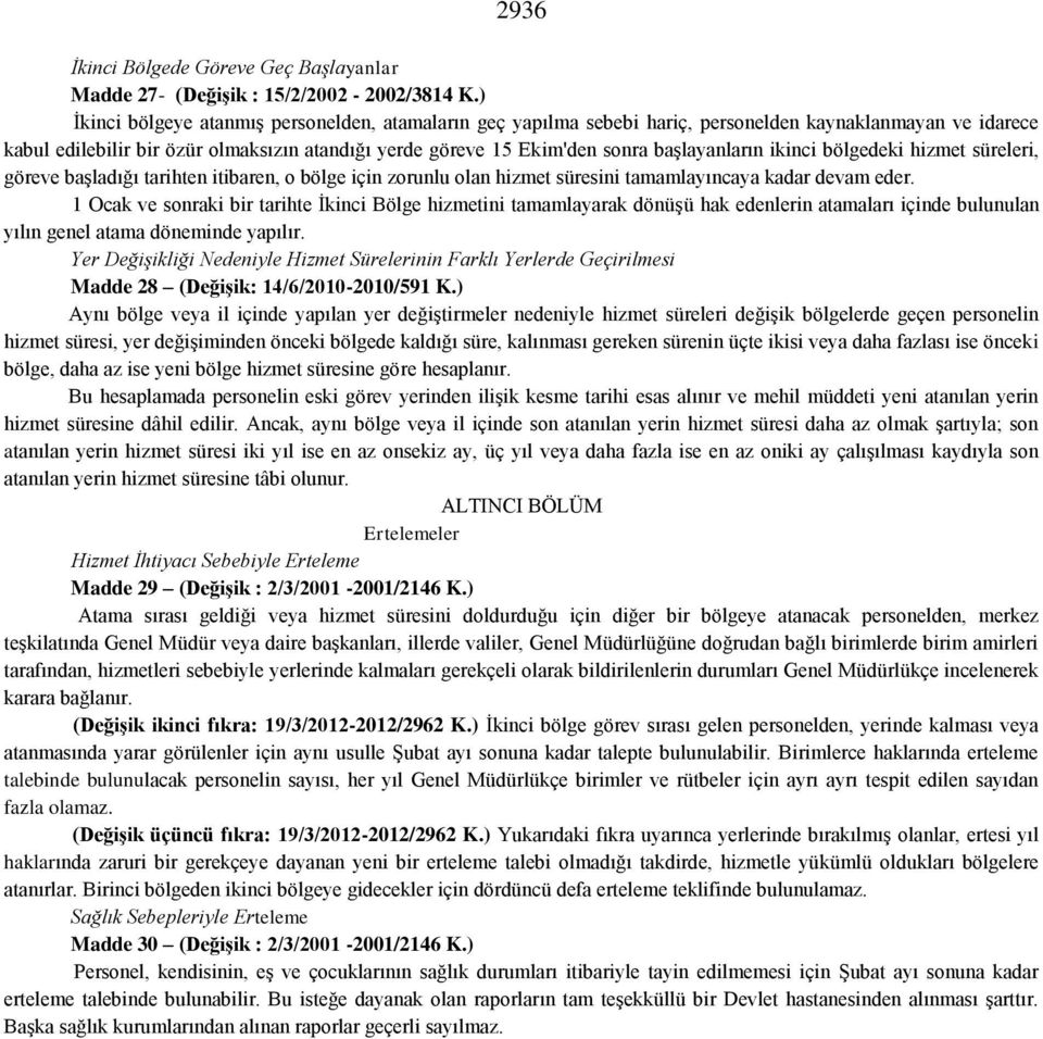 başlayanların ikinci bölgedeki hizmet süreleri, göreve başladığı tarihten itibaren, o bölge için zorunlu olan hizmet süresini tamamlayıncaya kadar devam eder.