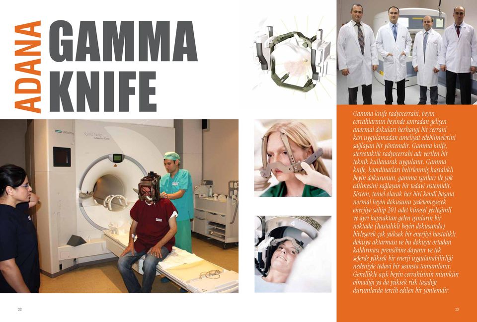 Gamma knife, koordinatları belirlenmiş hastalıklı beyin dokusunun, gamma ışınları ile yok edilmesini sağlayan bir tedavi sistemidir.