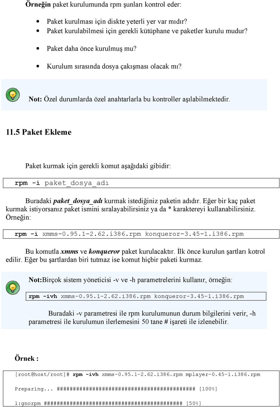 5 Paket Ekleme Paket kurmak için gerekli komut aşağıdaki gibidir: rpm -i paket_dosya_adı Buradaki paket_dosya_adı kurmak istediğiniz paketin adıdır.